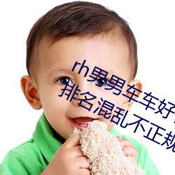 rh男男车车(車)好快的车车视频(頻)免费被指排名混乱(亂)不(不)正规(規)