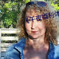 《午(wǔ)夜(yè)福利体验试看120秒》