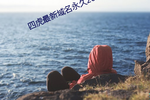 四虎最新域名永久2021
