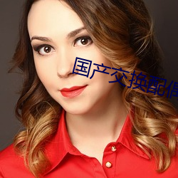 国产交换配偶在线视频