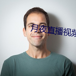 月夜直播(bō)视频免费(fèi)观看大(dà)全(quán)