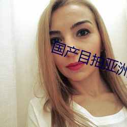 国产目拍亚洲精品一区二区