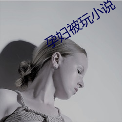 孕妇被玩小说