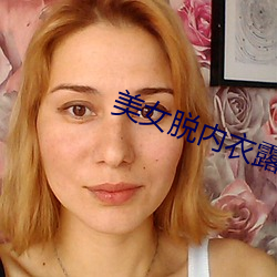美女脱内衣露出奶头免费摸摸软件