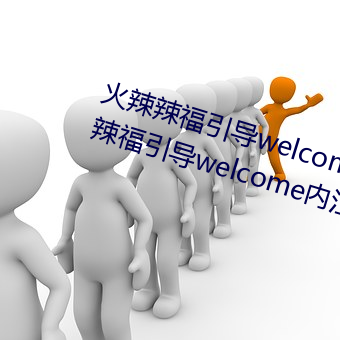 火辣辣福引导welcome无限看:火辣辣福引导welcome内江市无 （击落）