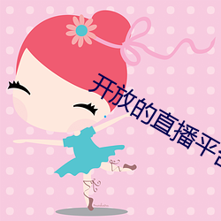 开放的直播(bō)平台app