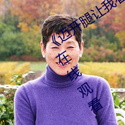 《迈开腿让我(我)看看(看)你哪里》完(完)整(整)版免费在线观看