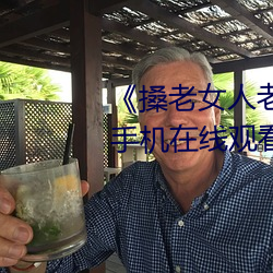 《搡(sǎng)老女人(rén)老妇女老熟(shú)女o》清晰手机在线观看