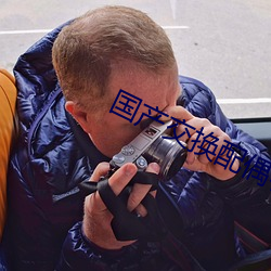 国产交换配偶在线视频