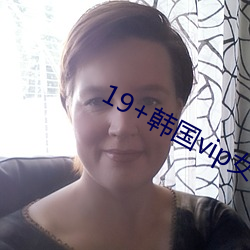19 韩(hán)国vip女主播2019
