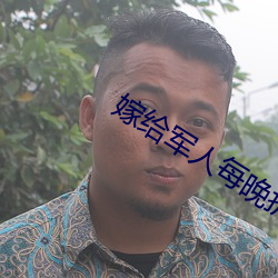 嫁(jià)给军人每晚折腾