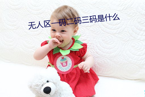 无人区一(yī)码二码(mǎ)三(sān)码(mǎ)是什么(me)