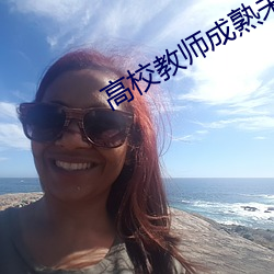 高校(校)教师成(成)熟(熟)未删减版在线
