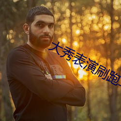 大秀表(biǎo)演刷跑车