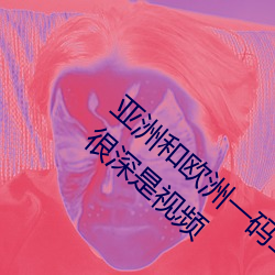 亚洲和欧洲一码二码区别在棒棒糖放屁眼里很深是视频