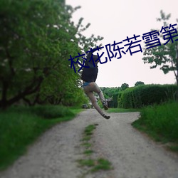 校花(花)陈若(若)雪第一(一)部分txt