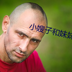 小嫂子(zi)和(hé)妹(mèi)妹
