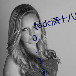 《adc满十八岁(suì)年龄(líng)确认 192.168.0.1》免费高清在线(xiàn)观(guān)看