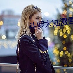 斗(鬥)罗大陆漫(漫)画完整(整)免(免)费