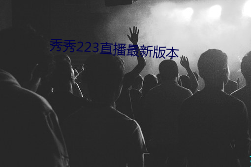 秀秀223直(zhí)播最新版本